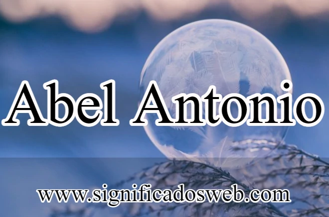 Significado del nombre Abel Antonio ✔️