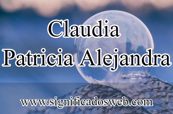 Significado del nombre Claudia Patricia Alejandra ✔️