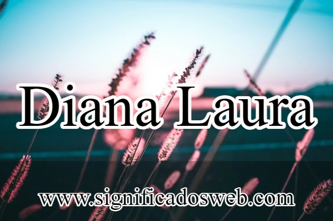 Significado del nombre Diana Laura ✔️