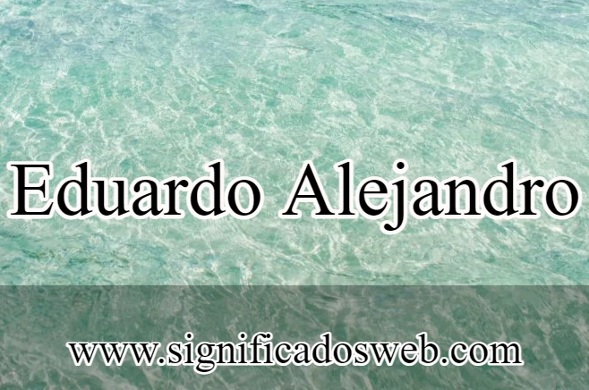 Significado del nombre Eduardo Alejandro ✔️