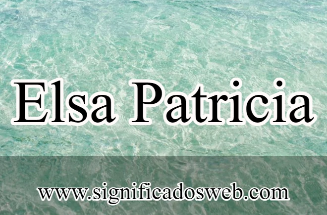 Significado del nombre Elsa Patricia ✔️