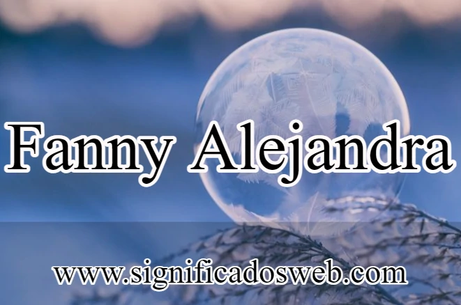 Significado del nombre Fanny Alejandra ✔️