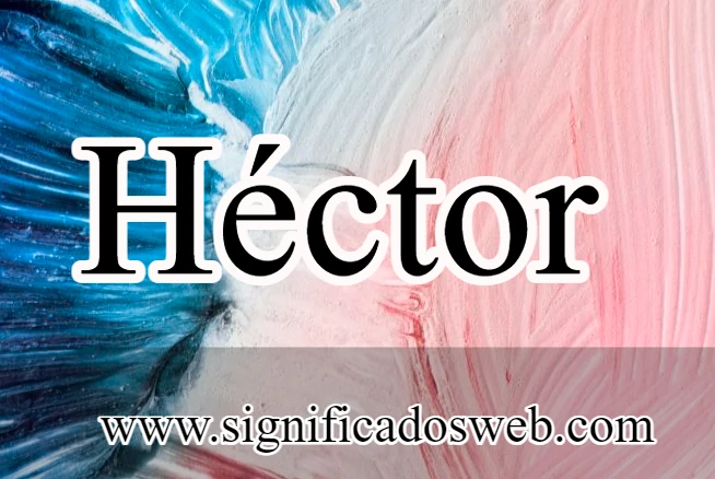 Significado del nombre Héctor ✔️