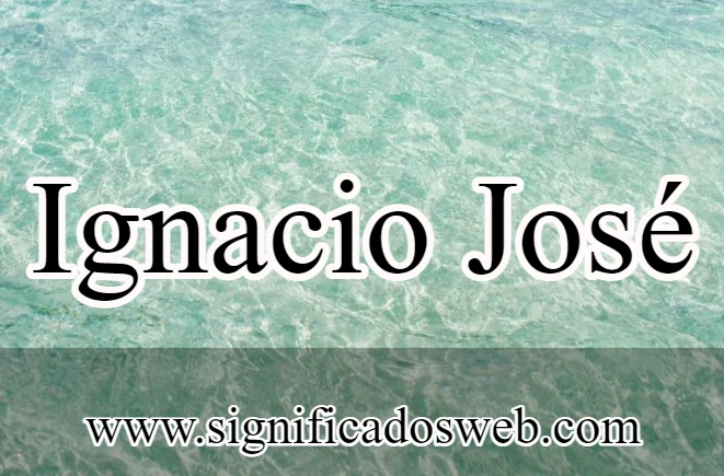 Significado del nombre Ignacio José ✔️