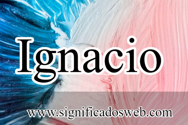 Significado del nombre Ignacio ✔️