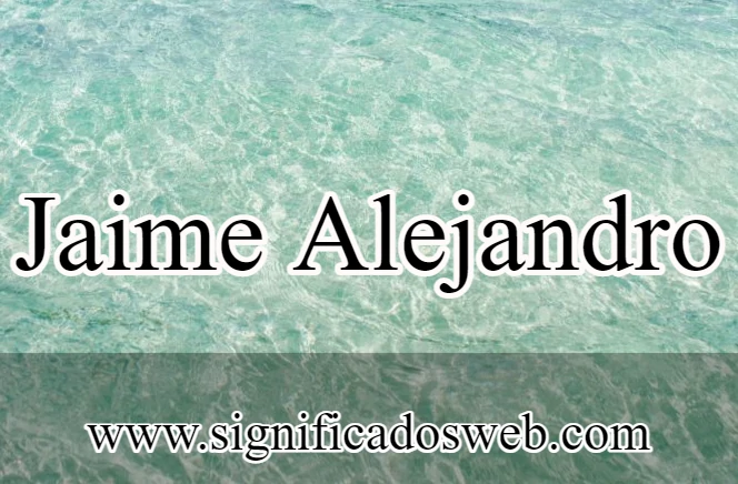 Significado del nombre Jaime Alejandro ✔️