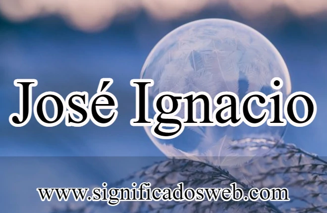 Significado del nombre José Ignacio ✔️