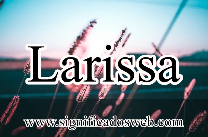Significado del nombre Larissa ✔️