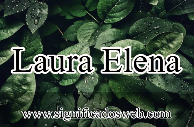 Significado del nombre Laura Elena ✔️