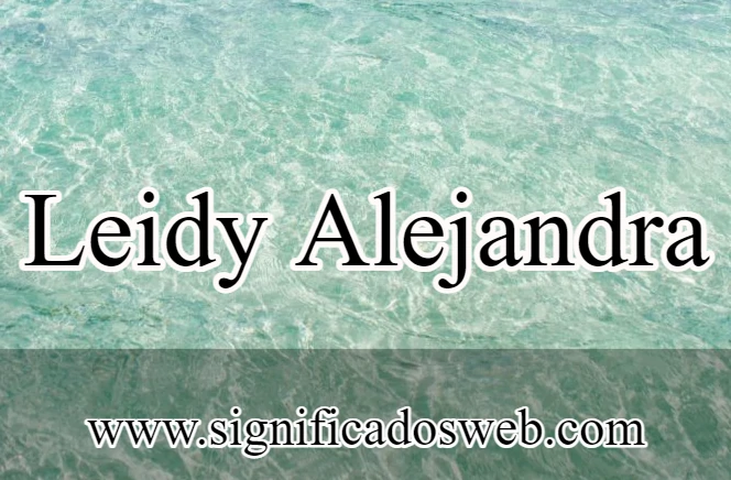 Significado del nombre Leidy Alejandra ✔️