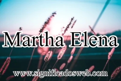 Significado del nombre Martha Elena ✔️