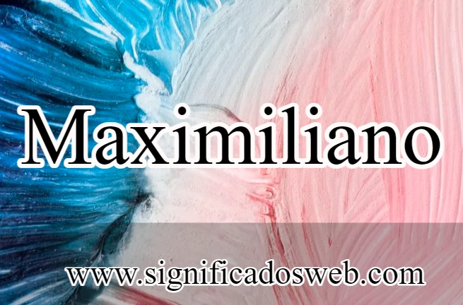 Significado del nombre Maximiliano ✔️