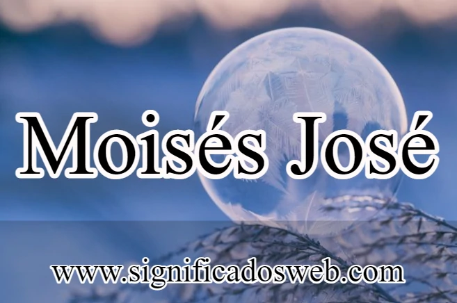 Significado del nombre Moisés José ✔️