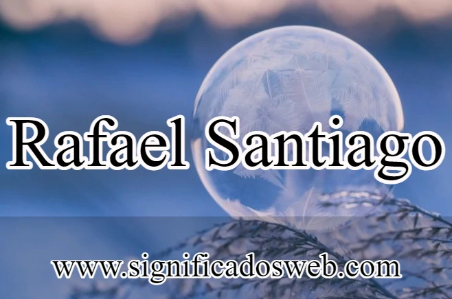 Significado del nombre Rafael Santiago ✔️