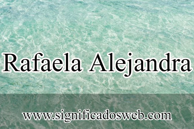 Significado del nombre Rafaela Alejandra ✔️