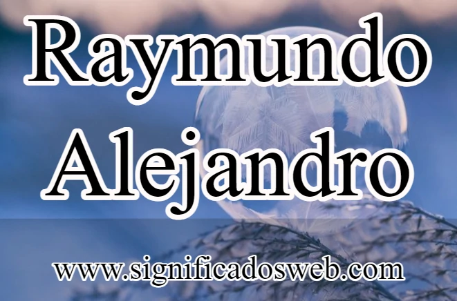 Significado del nombre Raymundo Alejandro ✔️