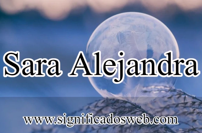 Significado del nombre Sara Alejandra ✔️