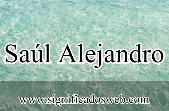 Significado del nombre Saúl Alejandro ✔️