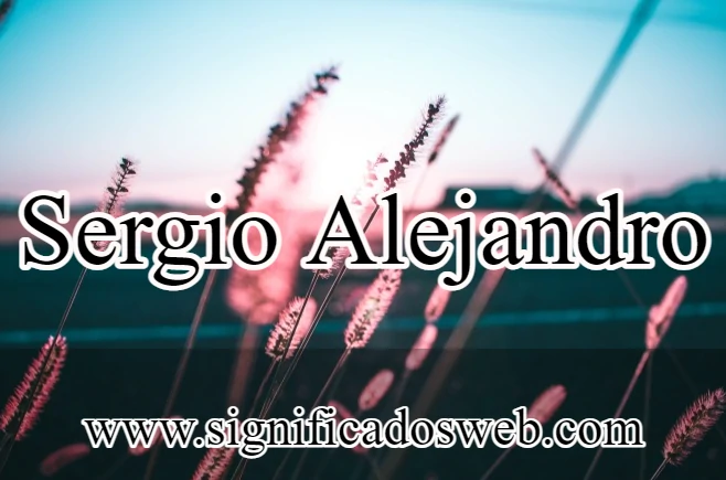 Significado del nombre Sergio Alejandro ✔️