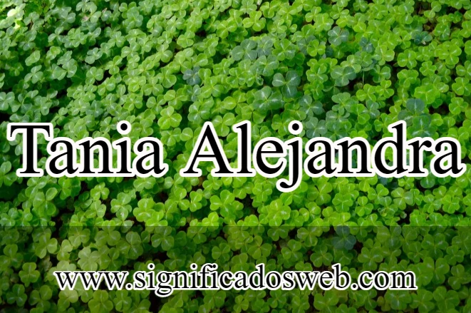 Significado del nombre Tania Alejandra ✔️
