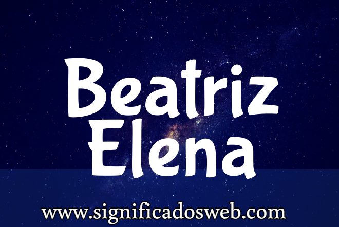 Significado del nombre Beatriz Elena ✔️