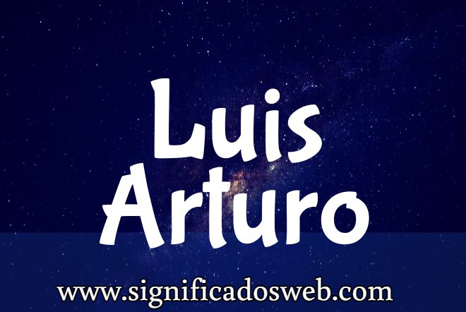Significado del nombre Luis Arturo ✔️