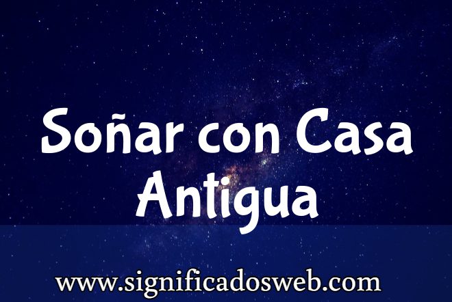 Significado de Soñar con Casa Antigua ✔️