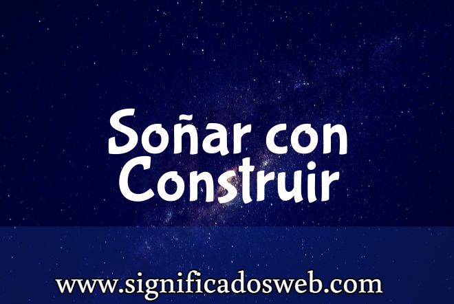 Significado de Soñar con Construir ✔️