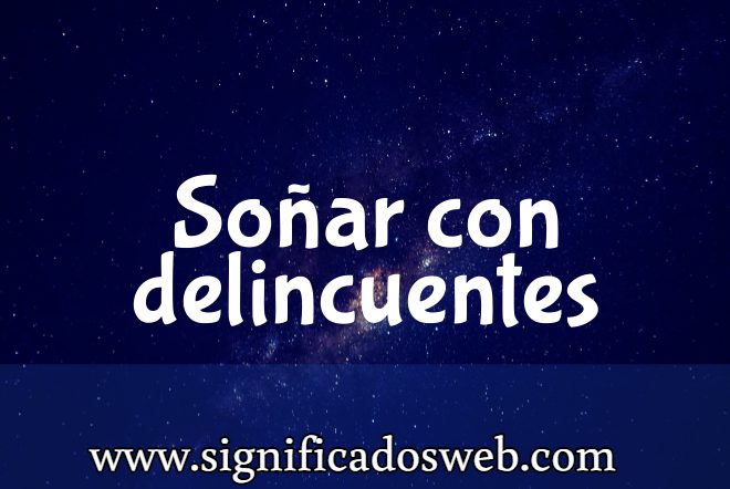 Significado de Soñar con delincuentes ✔️