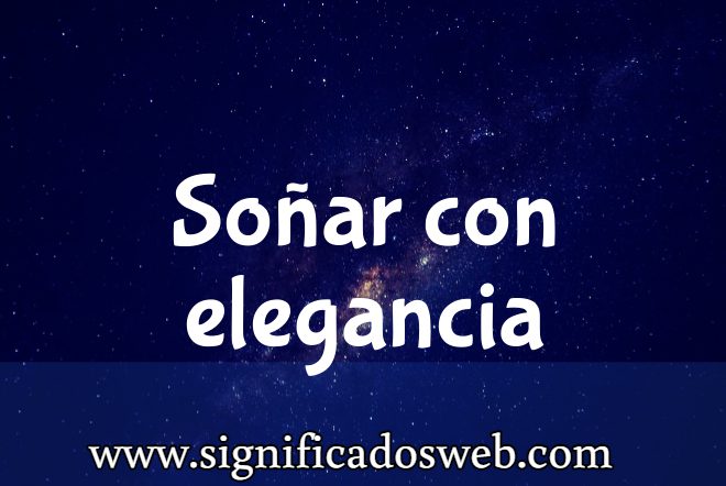 Significado de Soñar con Elegancia ✔️