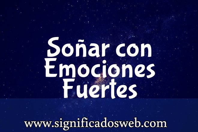 Significado de Soñar con Emociones Fuertes ✔️