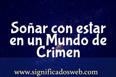 Significado de So&ntilde;ar con estar en un Mundo de Crimen ✔️