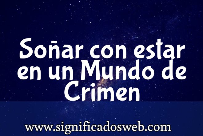Significado de Soñar con estar en un Mundo de Crimen ✔️