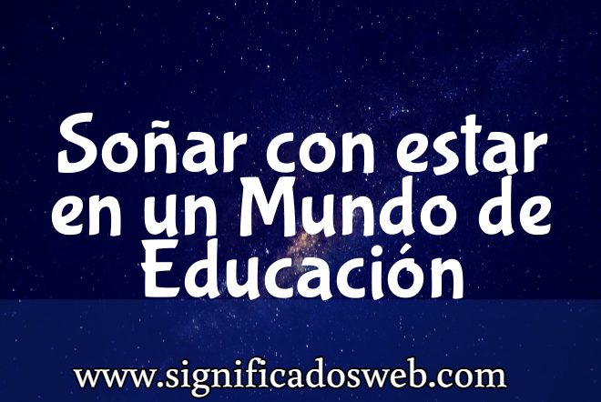 Significado de Soñar con estar en un Mundo de Educación ✔️