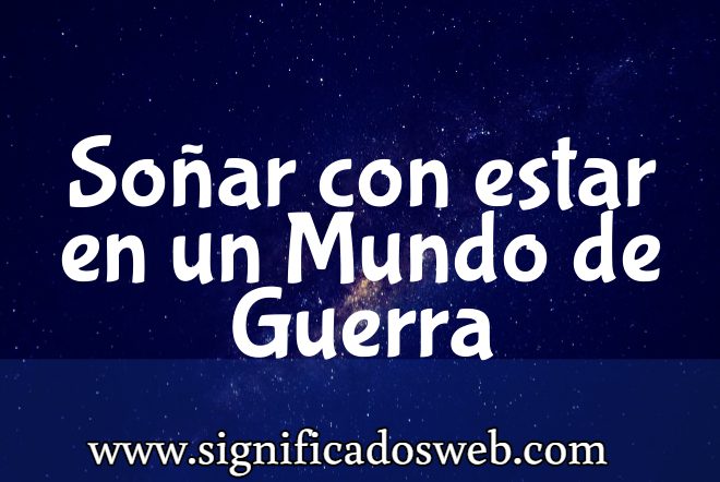 Significado de Soñar con estar en un Mundo de Guerra ✔️