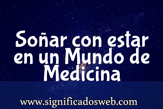 Significado de Soñar con estar en un Mundo de Medicina ✔️