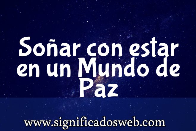 Significado de Soñar con estar en un Mundo de Paz ✔️