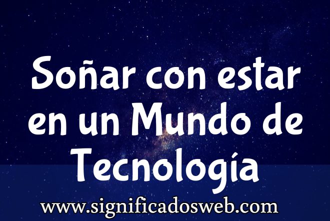 Significado de Soñar con estar en un Mundo de Tecnología ✔️