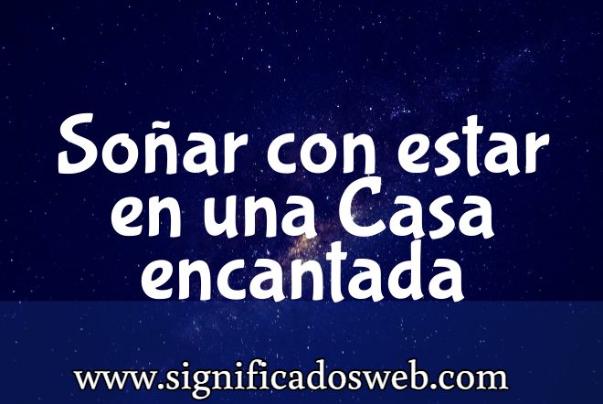 Significado de Soñar con estar en una Casa encantada ✔️