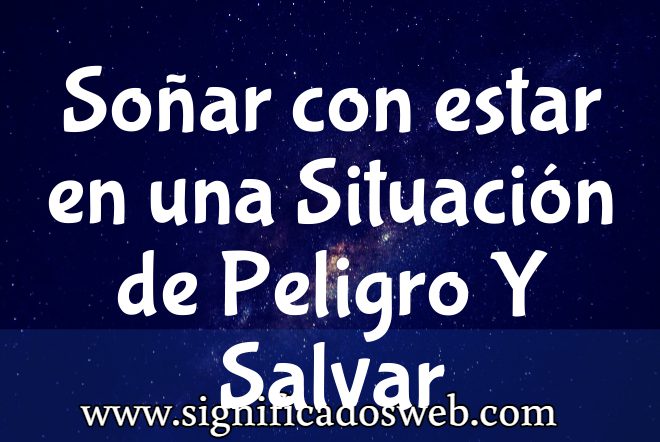 Significado de Soñar con estar en una Situación de Peligro Y Salvar A Alguien ✔️