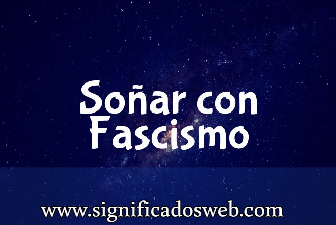 Significado de Soñar con Fascismo ✔️