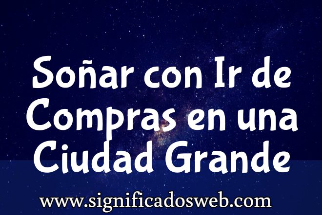 Significado de Soñar con Ir de Compras en una Ciudad Grande ✔️