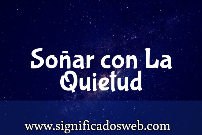 Significado de Soñar con La Quietud ✔️