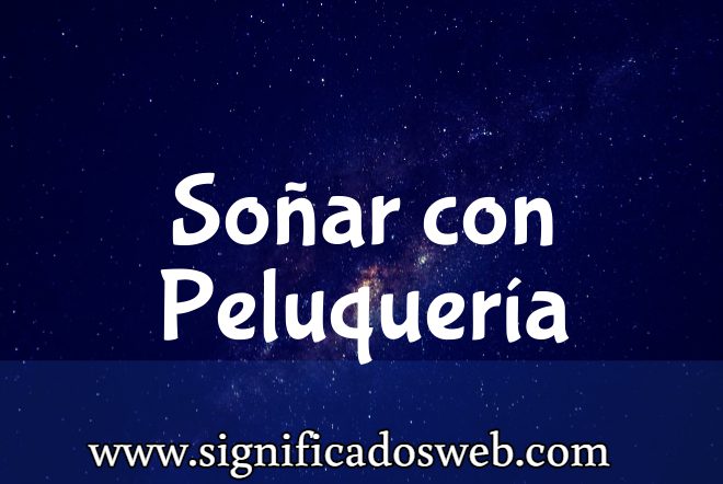 Significado de Soñar con Peluquería ✔️