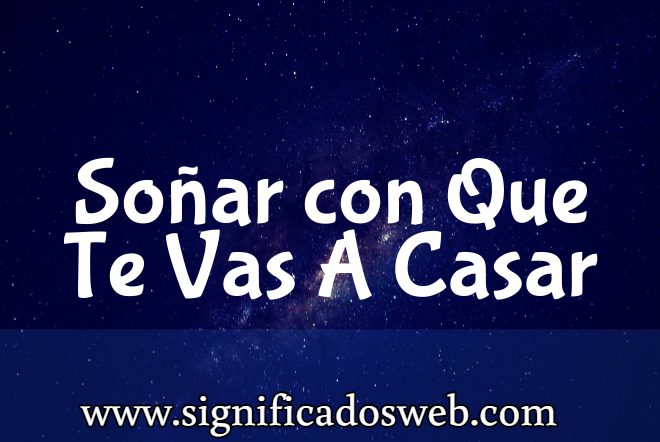 Significado de Soñar con Que Te Vas A Casar ✔️