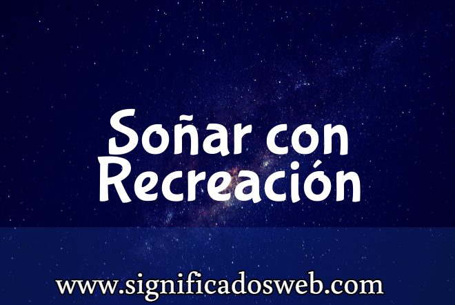 Significado de Soñar con Recreación ✔️