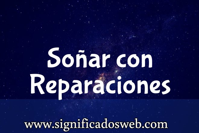 Significado de Soñar con Reparaciones ✔️