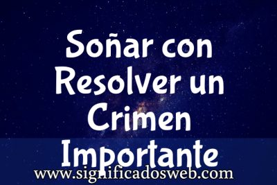 Significado de Soñar con Resolver un Crimen Importante ✔️