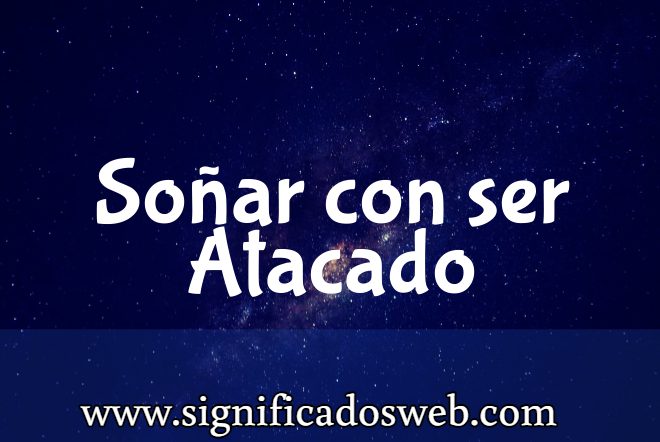Significado de Soñar con ser Atacado ✔️