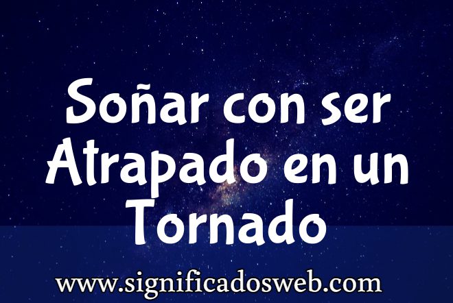 Significado de Soñar con ser Atrapado en un Tornado ✔️